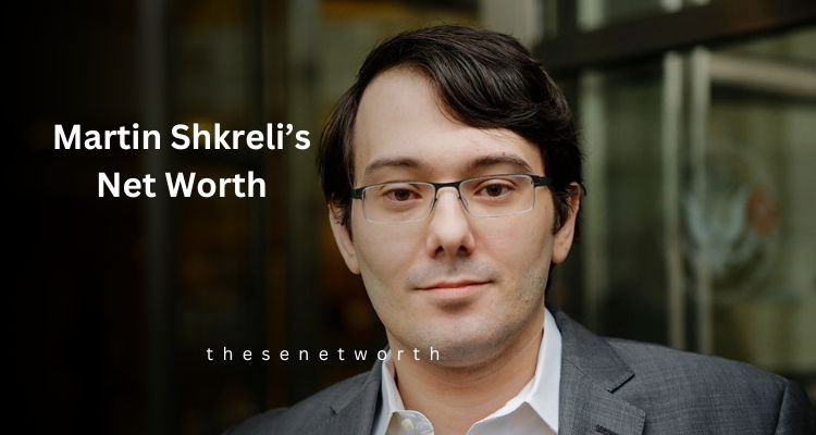 Martin Shkreli’s Net Worth