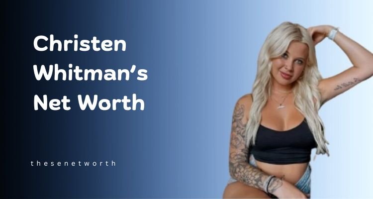 Christen Whitman’s Net Worth 2025