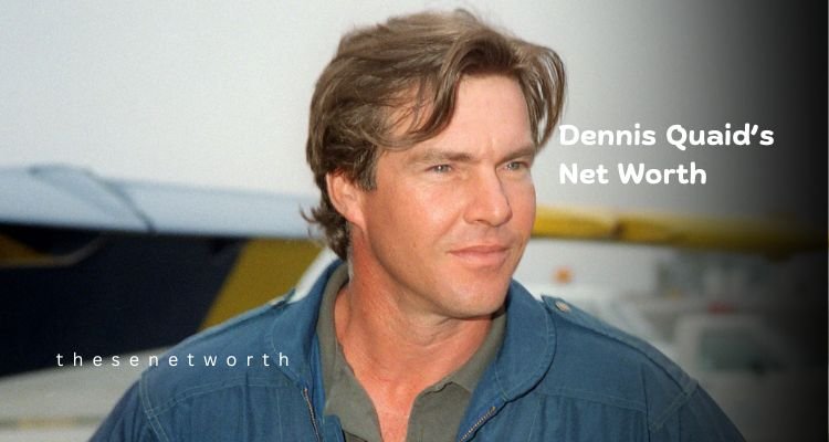 Dennis Quaid’s Net Worth