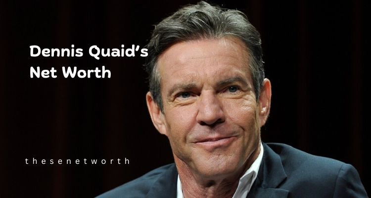 Dennis Quaid’s Net Worth 2025