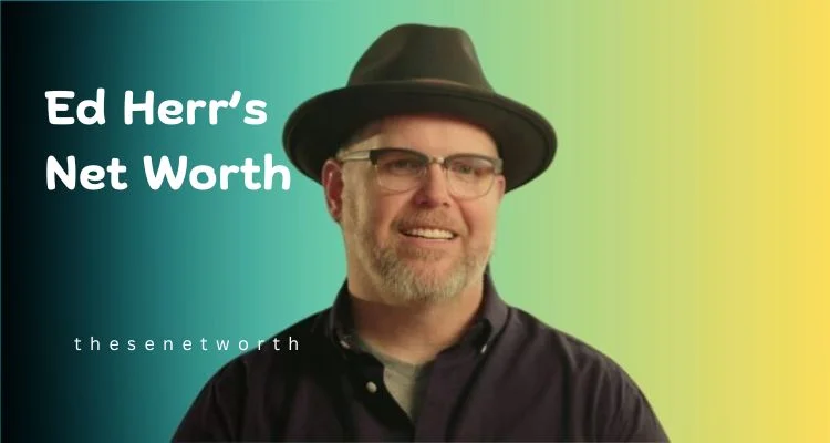 Ed Herr’s Net Worth in 2025