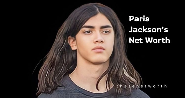 Paris Jackson’s Net Worth 