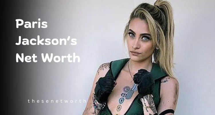 Paris Jackson’s Net Worth in 2025