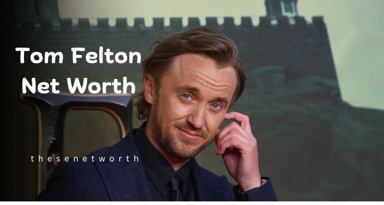 Tom Felton Net Worth 2025