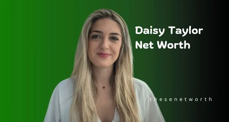 Daisy Taylor’s Net Worth 